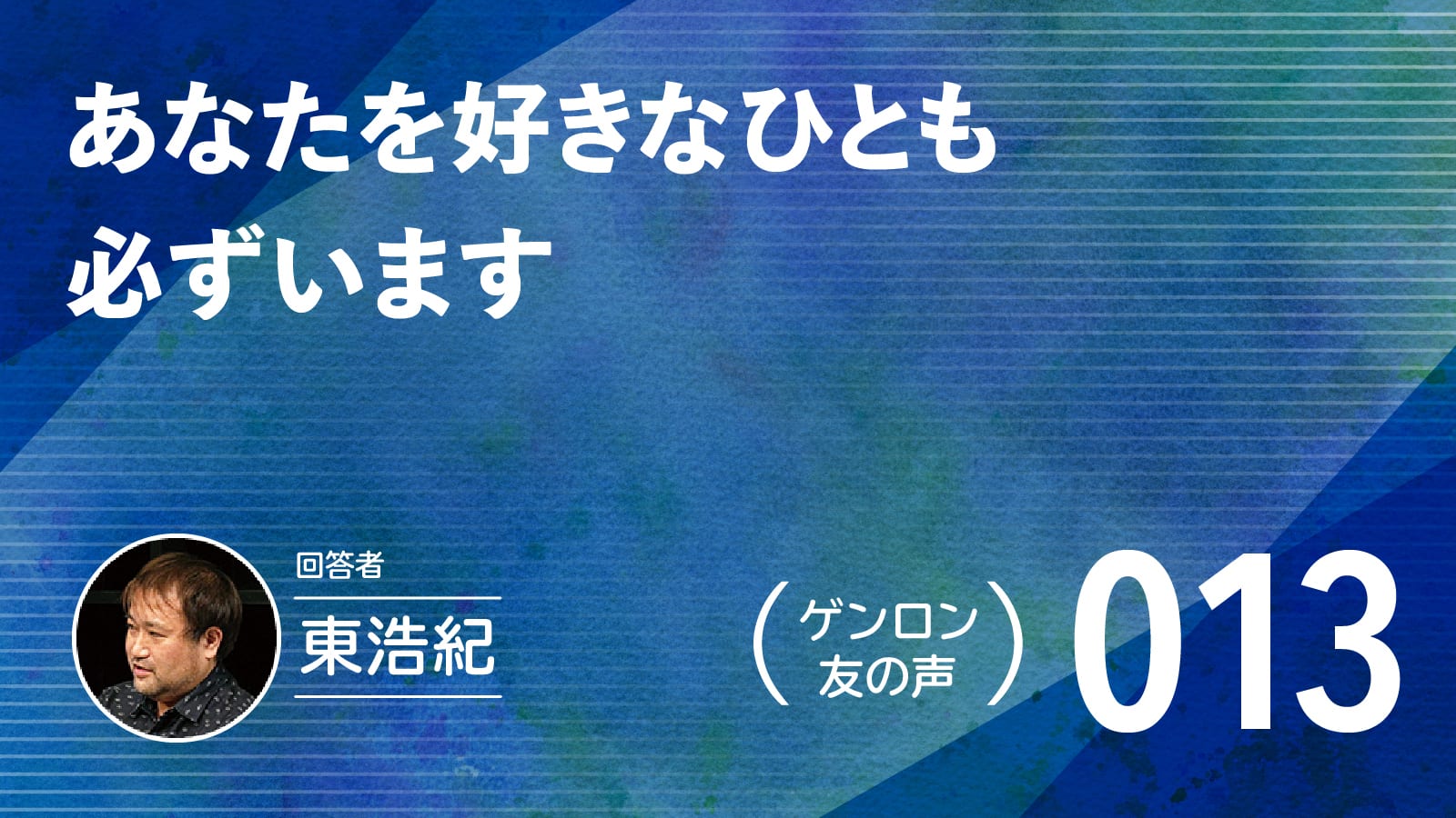 【 #ゲンロン友の声｜013 】あなたを好きなひとも必ずいます