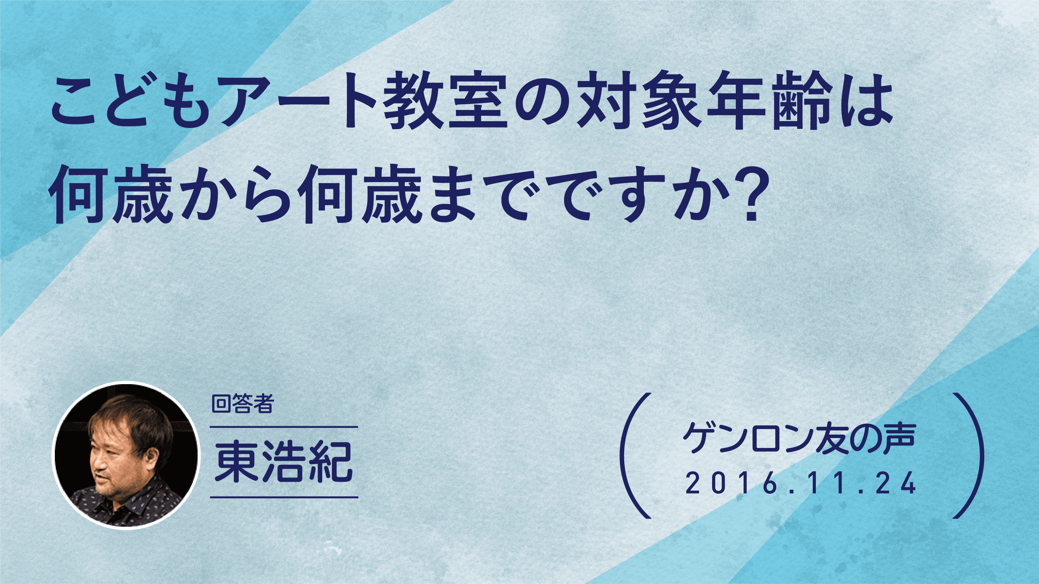 【 #ゲンロン友の声】こどもアート教室の対象年齢は何歳から何歳までですか？
