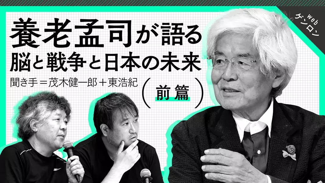 「あるものはある」──養老孟司が語る脳と戦争と日本の未来（前篇）｜養老孟司＋茂木健一郎＋東浩紀