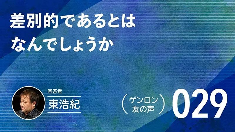 【 #ゲンロン友の声｜029 】差別的であるとはなんでしょうか