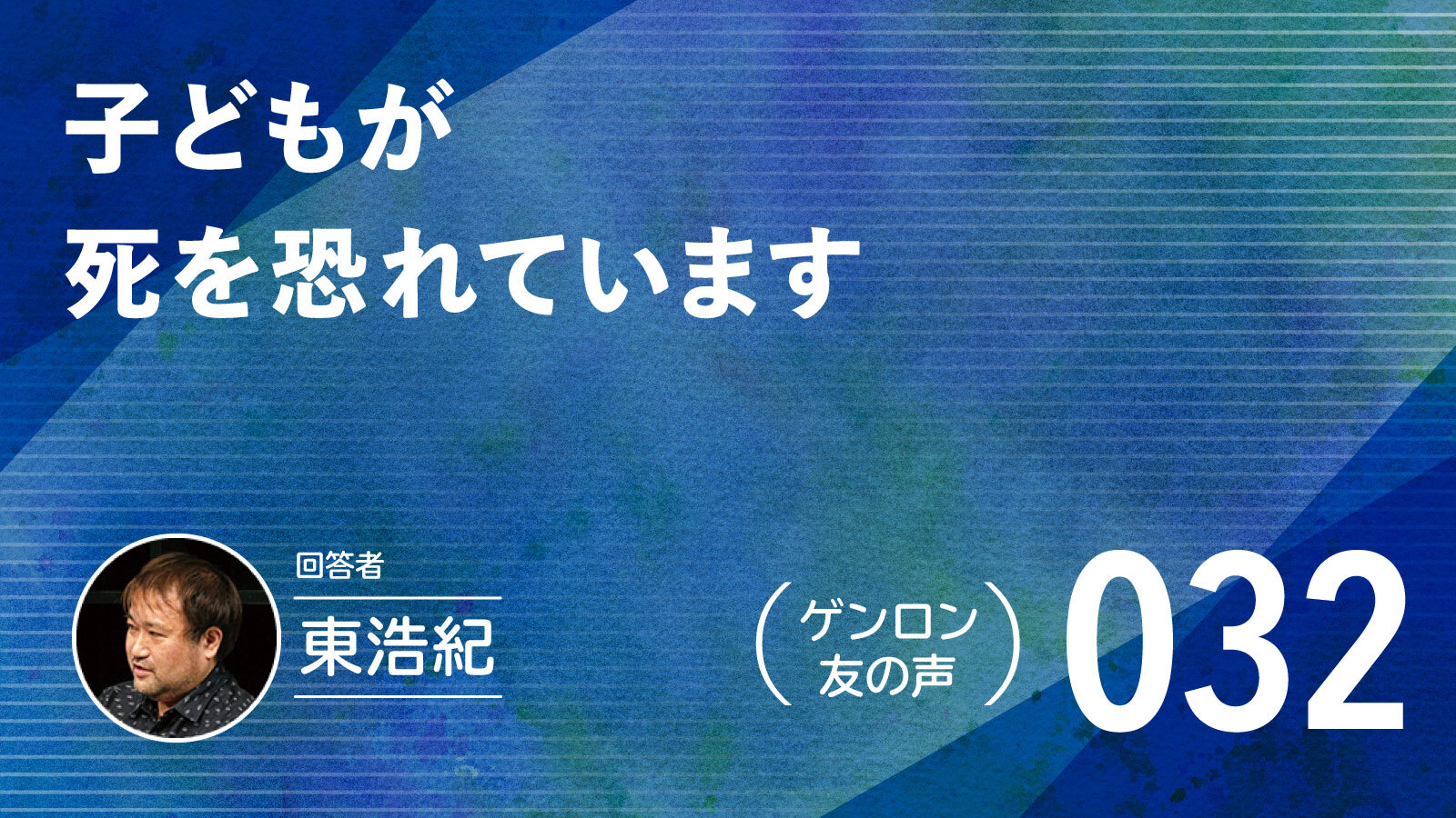 【 #ゲンロン友の声｜032】子どもが死を恐れています